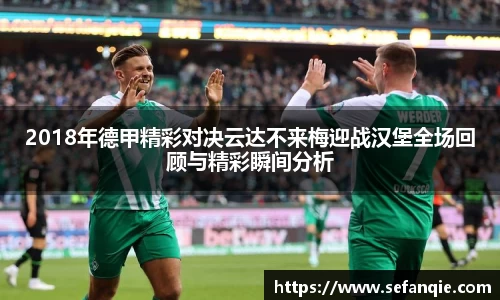 2018年德甲精彩对决云达不来梅迎战汉堡全场回顾与精彩瞬间分析